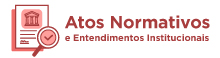 Atos Normativos e Entendimentos Institucionais